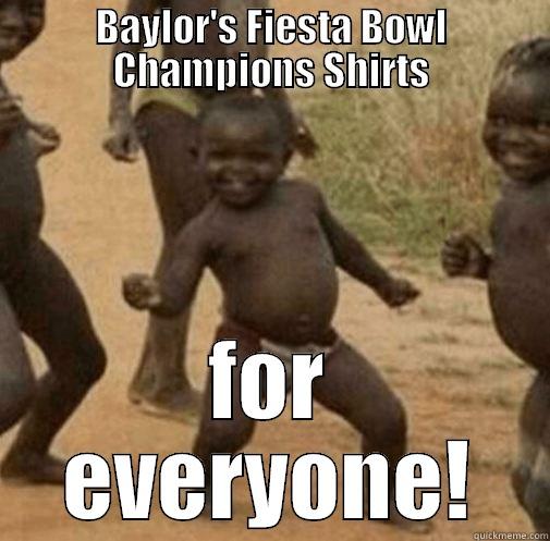 BAYLOR'S FIESTA BOWL CHAMPIONS SHIRTS FOR EVERYONE! Third World Success