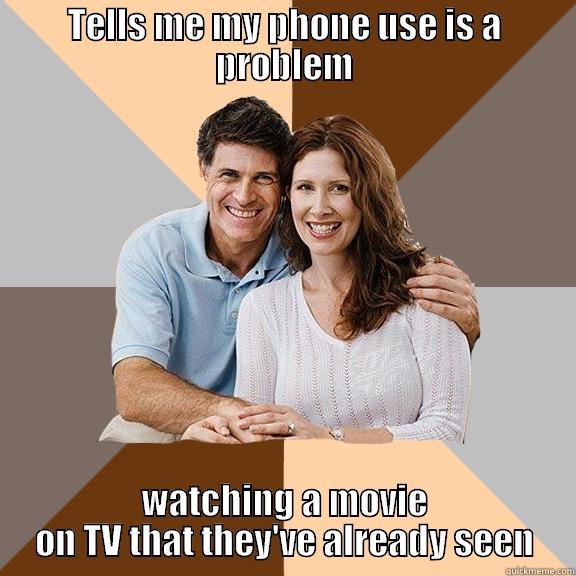 TELLS ME MY PHONE USE IS A PROBLEM WATCHING A MOVIE ON TV THAT THEY'VE ALREADY SEEN Scumbag Parents