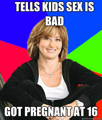 Tells kids sex is bad Got pregnant at 16  Sheltering Suburban Mom