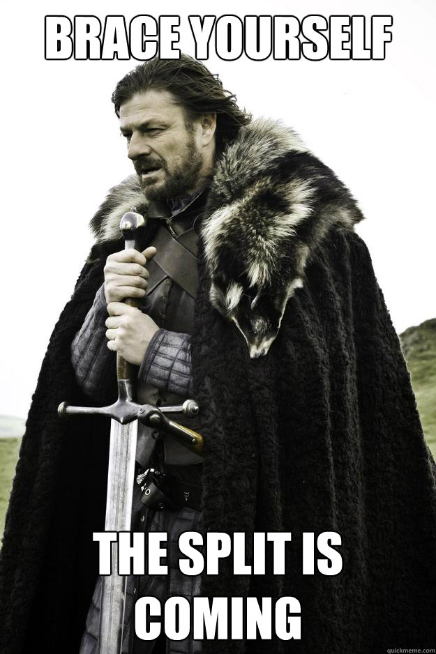 Brace Yourself the split is coming - Brace Yourself the split is coming  Winter is coming