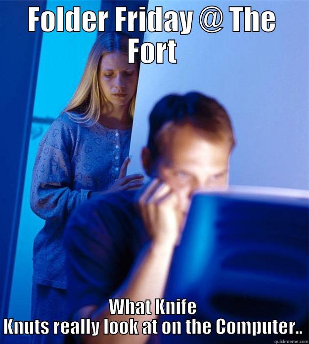 FOLDER FRIDAY @ THE FORT WHAT KNIFE KNUTS REALLY LOOK AT ON THE COMPUTER.. Redditors Wife