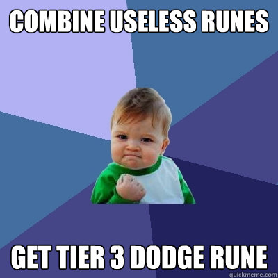 Combine useless runes Get Tier 3 dodge rune  Success Kid