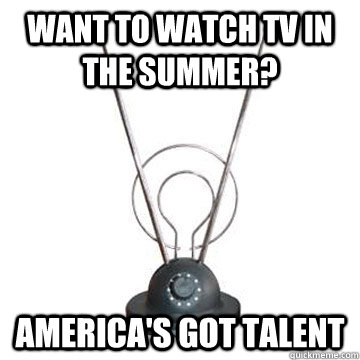 Want to watch tv in the summer? America's got talent  Scumbag TV Antenna