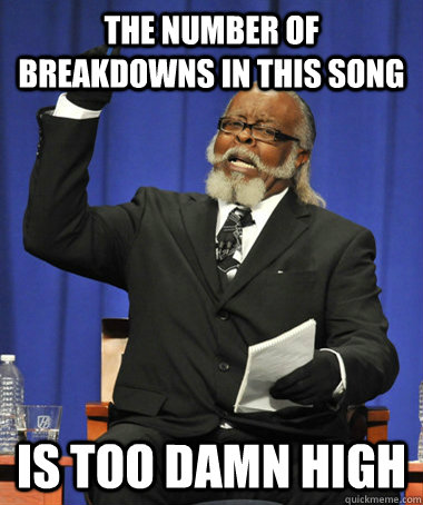 the number of breakdowns in this song is too damn high  The Rent Is Too Damn High