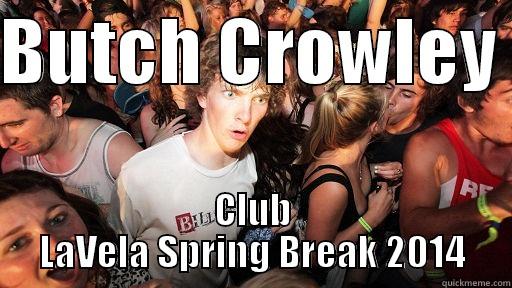 Partying with Butch - BUTCH CROWLEY  CLUB LAVELA SPRING BREAK 2014 Sudden Clarity Clarence