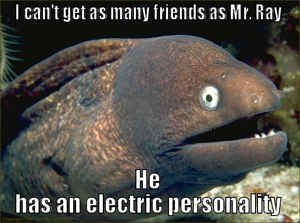 Shockingly friendly - I CAN'T GET AS MANY FRIENDS AS MR. RAY HE HAS AN ELECTRIC PERSONALITY Bad Joke Eel