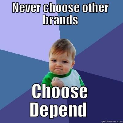 NEVER CHOOSE OTHER BRANDS CHOOSE DEPEND  Success Kid