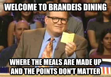 WELCOME TO brandeis dining Where the meals are made up and the points don't matter  Whose Line