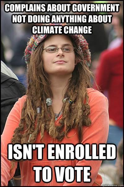 COMPLAINS ABOUT GOVERNMENT NOT DOING ANYTHING ABOUT CLIMATE CHANGE Isn't enrolled to vote  College Liberal