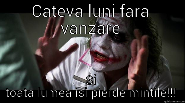 Fara vanzare - CATEVA LUNI FARA VANZARE SI TOATA LUMEA ISI PIERDE MINTILE!!! Joker Mind Loss