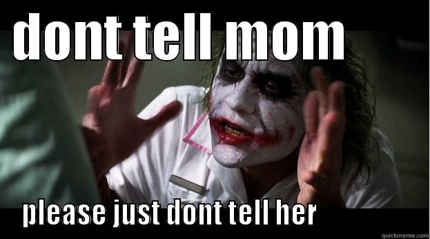  DONT TELL MOM         PLEASE JUST DONT TELL HER                  Joker Mind Loss