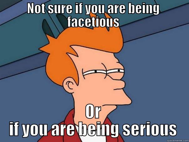 NOT SURE IF YOU ARE BEING FACETIOUS OR IF YOU ARE BEING SERIOUS Futurama Fry