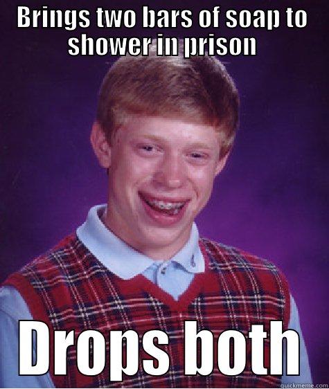 BRINGS TWO BARS OF SOAP TO SHOWER IN PRISON DROPS BOTH Bad Luck Brian