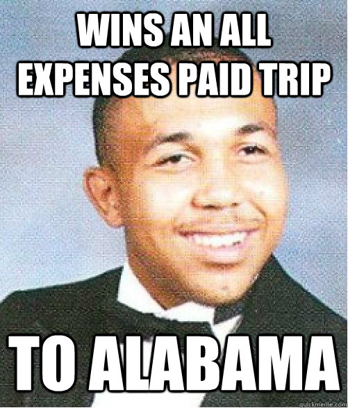 Wins an all expenses paid trip To Alabama  - Wins an all expenses paid trip To Alabama   Black Luck Brian