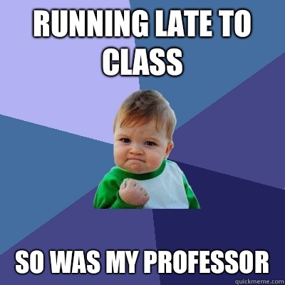 Running late to class so was my professor - Running late to class so was my professor  Success Kid