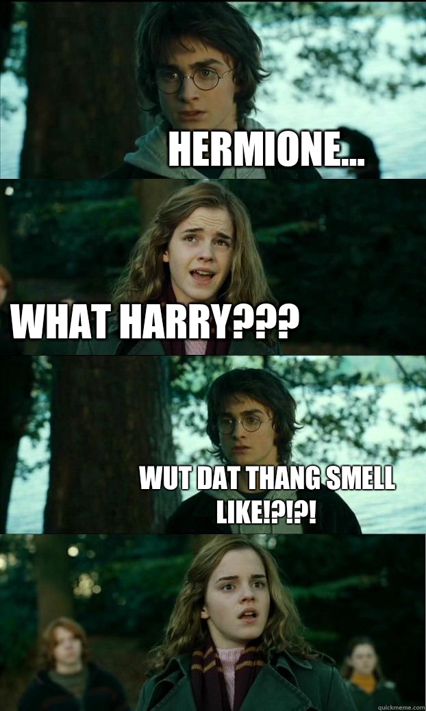 Hermione... What Harry??? Wut dat thang smell like!?!?! - Hermione... What Harry??? Wut dat thang smell like!?!?!  Horny Harry