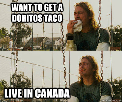 Want to get a Doritos taco live in canada  First World Stoner Problems