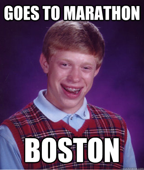 Goes to marathon Boston - Goes to marathon Boston  Bad Luck Brian