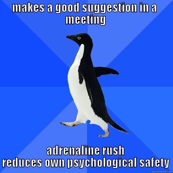 psychological safety - MAKES A GOOD SUGGESTION IN A  MEETING ADRENALINE RUSH REDUCES OWN PSYCHOLOGICAL SAFETY Socially Awkward Penguin