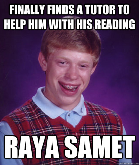 Finally finds a tutor to help him with his reading Raya Samet  Bad Luck Brian