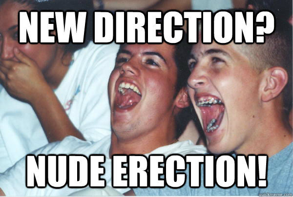 New Direction? Nude Erection!  Immature High Schoolers