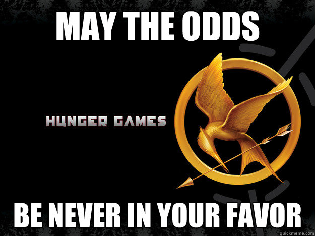 may the odds be never in your favor - may the odds be never in your favor  Hunger Games