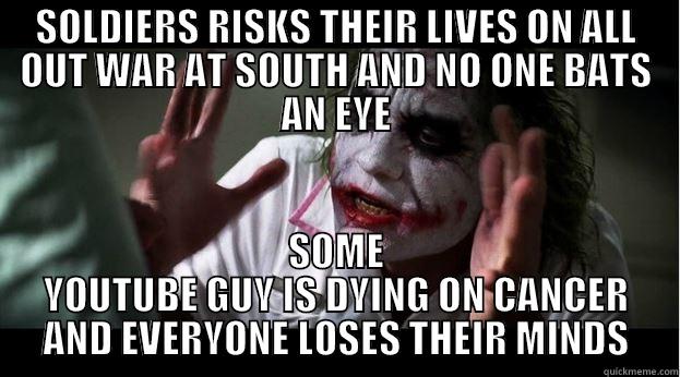 ALL OUT WAR - SOLDIERS RISKS THEIR LIVES ON ALL OUT WAR AT SOUTH AND NO ONE BATS AN EYE SOME YOUTUBE GUY IS DYING ON CANCER AND EVERYONE LOSES THEIR MINDS Joker Mind Loss