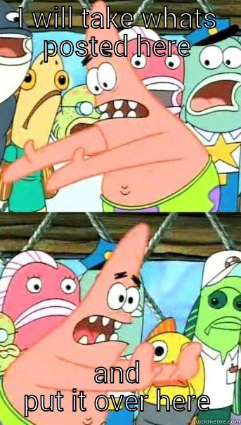 I WILL TAKE WHATS POSTED HERE AND PUT IT OVER HERE Push it somewhere else Patrick