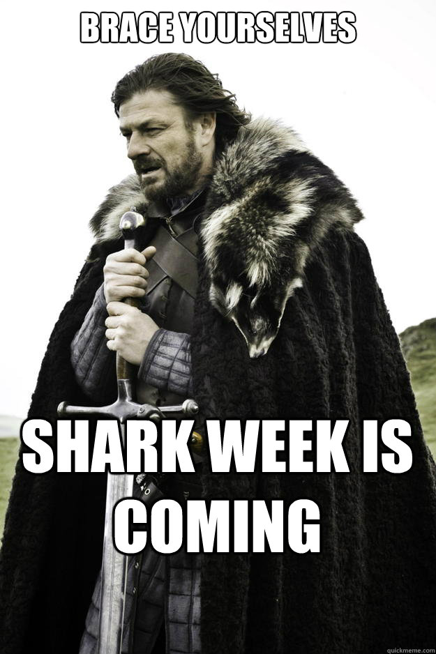 BRACE YOURSELVES SHARK WEEK IS COMING  Winter is coming