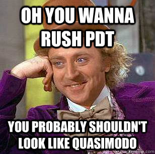 oh you wanna rush PDT You probably shouldn't look like quasimodo - oh you wanna rush PDT You probably shouldn't look like quasimodo  Condescending Wonka