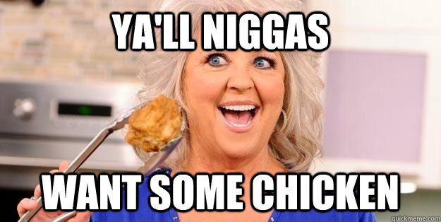 Ya'll Niggas Want some chicken - Ya'll Niggas Want some chicken  Paula Dean