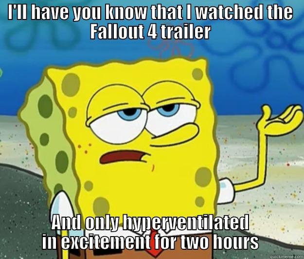 I'LL HAVE YOU KNOW THAT I WATCHED THE FALLOUT 4 TRAILER AND ONLY HYPERVENTILATED IN EXCITEMENT FOR TWO HOURS Tough Spongebob