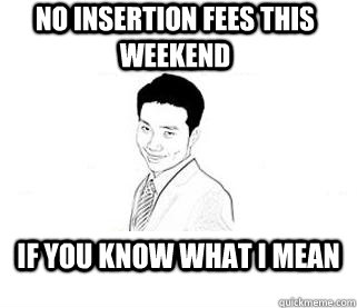 NO INSERTION FEES THIS WEEKEND IF YOU KNOW WHAT I MEAN  