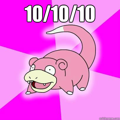 10/10/10  - 10/10/10   Slowpoke