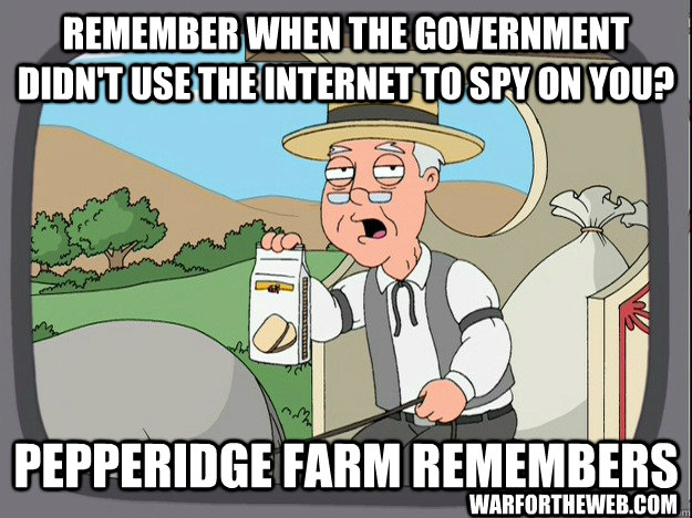 Remember when the government didn't use the internet to spy on you? Pepperidge farm remembers warfortheweb.com  Pepperidge Farm Remembers