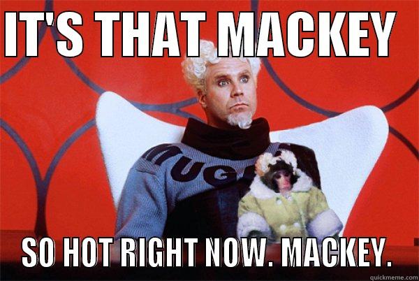 IT'S THAT MACKEY   SO HOT RIGHT NOW. MACKEY. Misc