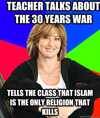 Teacher talks about the 30 years war Tells the class that Islam is the only religion that kills  Sheltering Suburban Mom