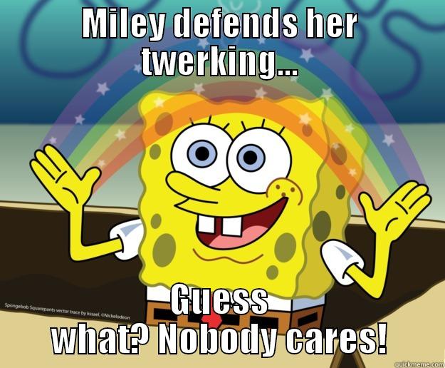 MILEY DEFENDS HER TWERKING... GUESS WHAT? NOBODY CARES! Nobody Cares