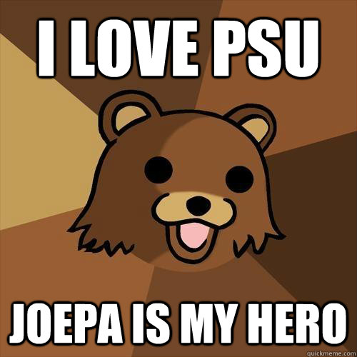 i love psu joepa is my hero  Pedobear