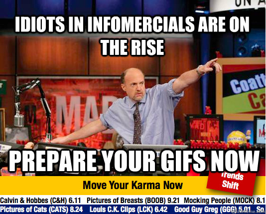 Idiots in infomercials are on the rise  prepare your gifs now - Idiots in infomercials are on the rise  prepare your gifs now  Mad Karma with Jim Cramer