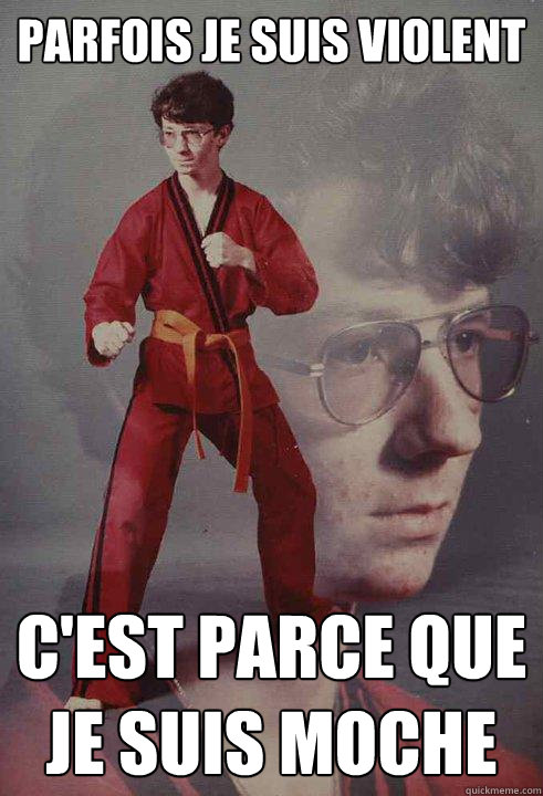 Parfois je suis violent C'est parce que je suis moche - Parfois je suis violent C'est parce que je suis moche  Karate Kyle