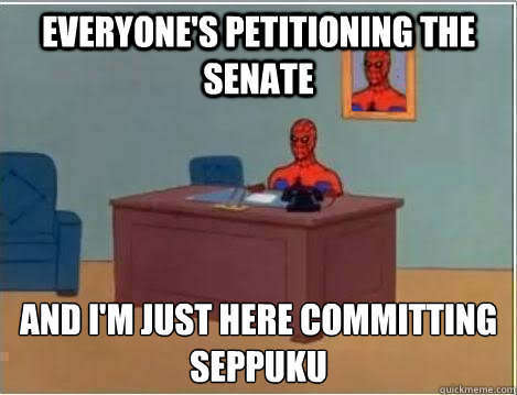 Everyone's petitioning the senate and I'm just here committing seppuku  Spiderman Desk