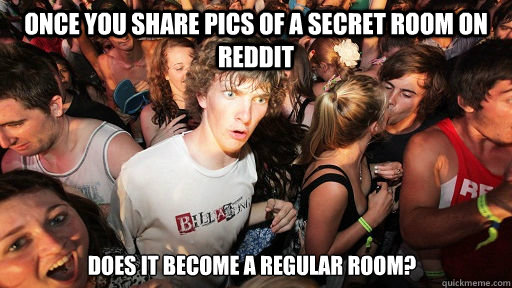 Once you share pics of a secret room on reddit Does it become a regular room?  Sudden Clarity Clarence