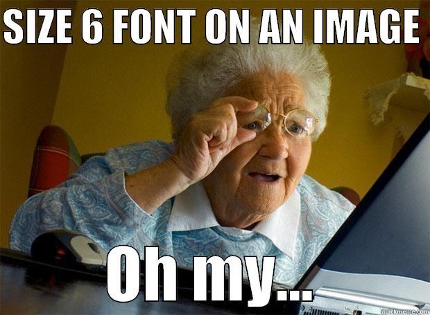 SIZE 6 FONT ON AN IMAGE  OH MY... Grandma finds the Internet