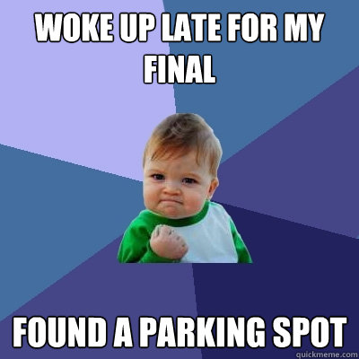 Woke up late for my final found a parking spot  Success Kid