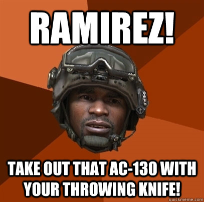 Ramirez! Take out that AC-130 with your throwing knife!  
