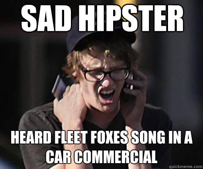 Sad hipster Heard Fleet Foxes song in a car commercial   Sad Hipster