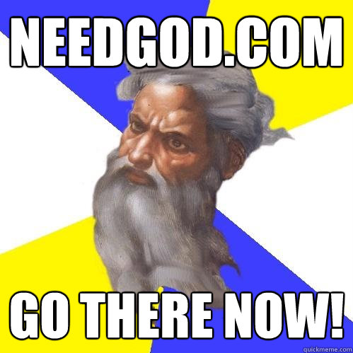 needGod.com go there now!  Advice God