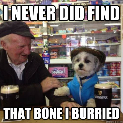 i never did find that bone i burried - i never did find that bone i burried  regretful alcoholic dog