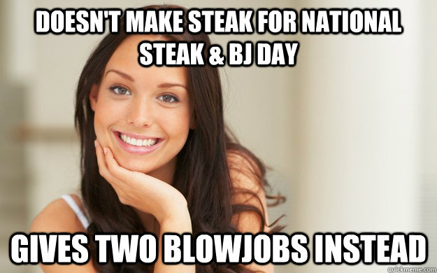 Doesn't make steak for NAtional Steak & Bj Day Gives two blowjobs instead  Good Girl Gina